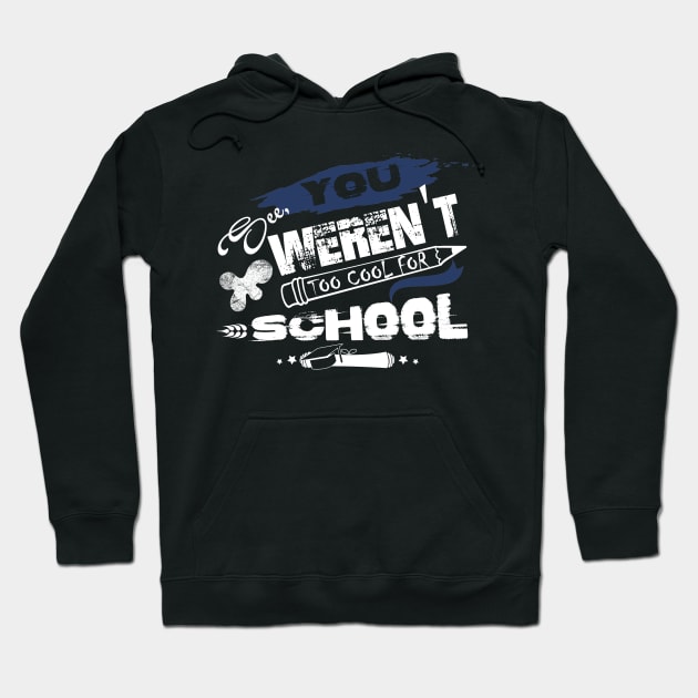 You See Weren't Too Cool For School T shirt Hoodie by Treva S Isom